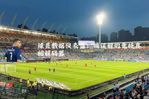 球员数据仪表盘：被误解的竞技真相解码器