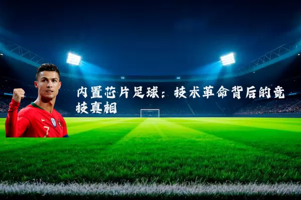 内置芯片足球:技术革命背后的竞技真相