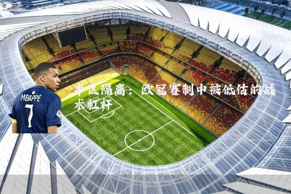 半区隔离:欧冠赛制中被低估的战术杠杆
