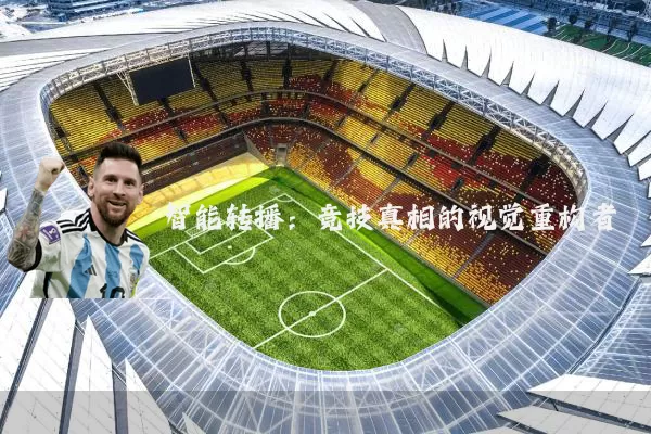 智能转播：竞技真相的视觉重构者